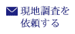 現地調査を依頼する